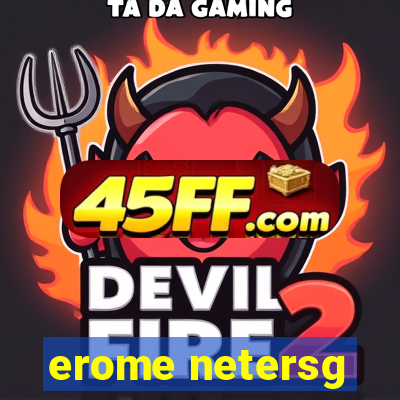 erome netersg
